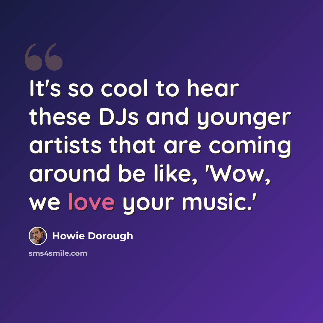 “It's so cool to hear these DJs and younger artists that are coming around be like, 'Wow, we love your music.'” quote by Howie Dorough