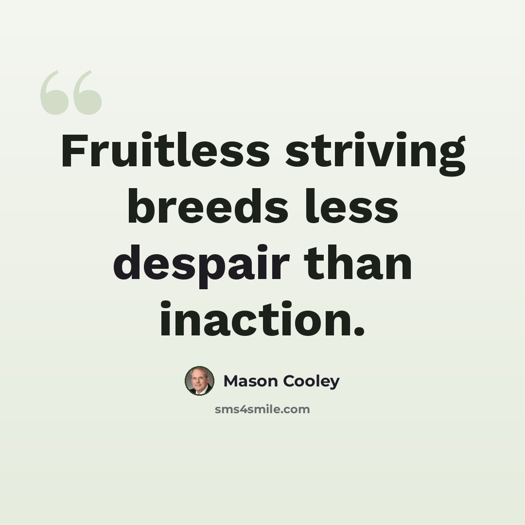 “Fruitless striving breeds less despair than inaction.” quote by Mason Cooley