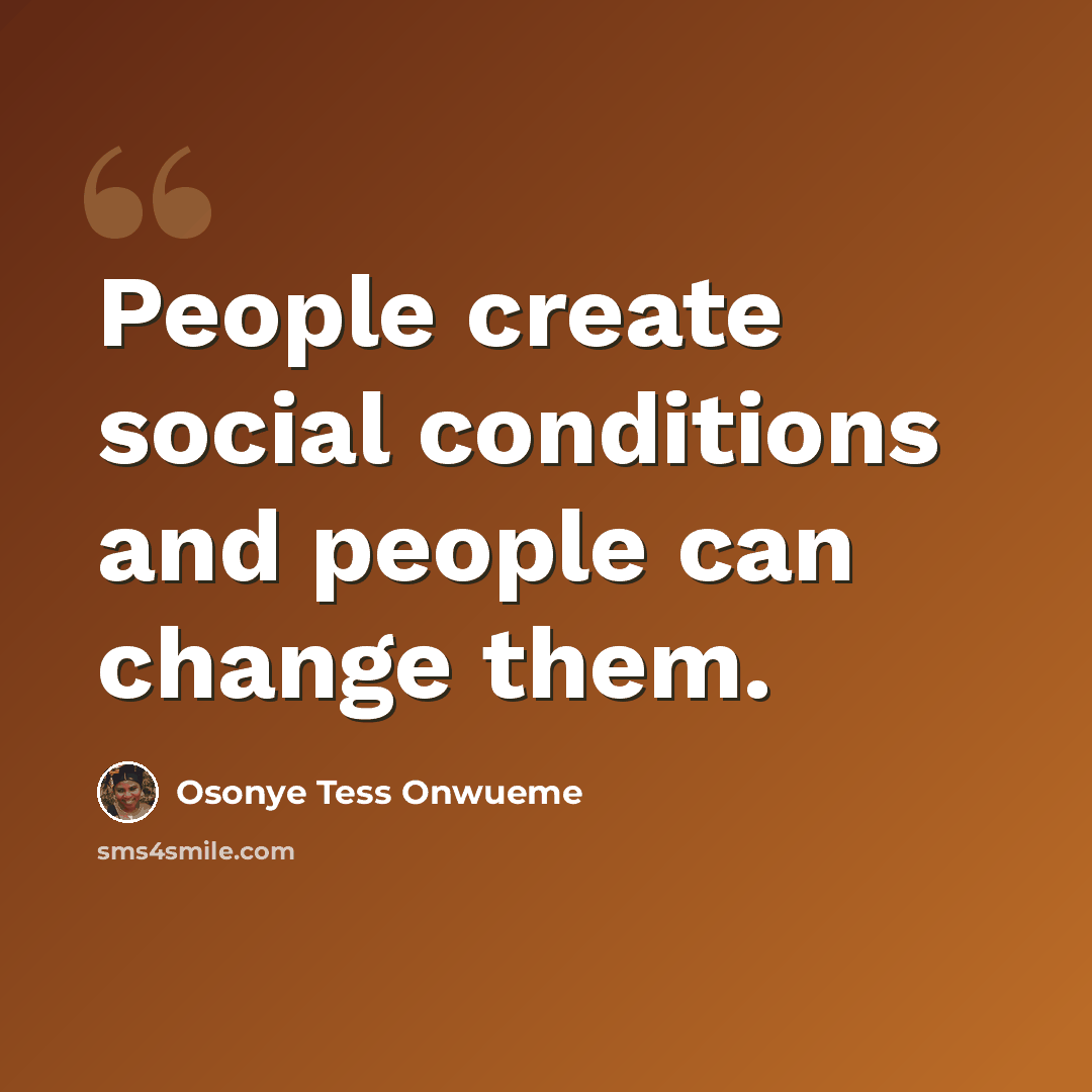 “People create social conditions and people can change them.” quote by Osonye Tess Onwueme
