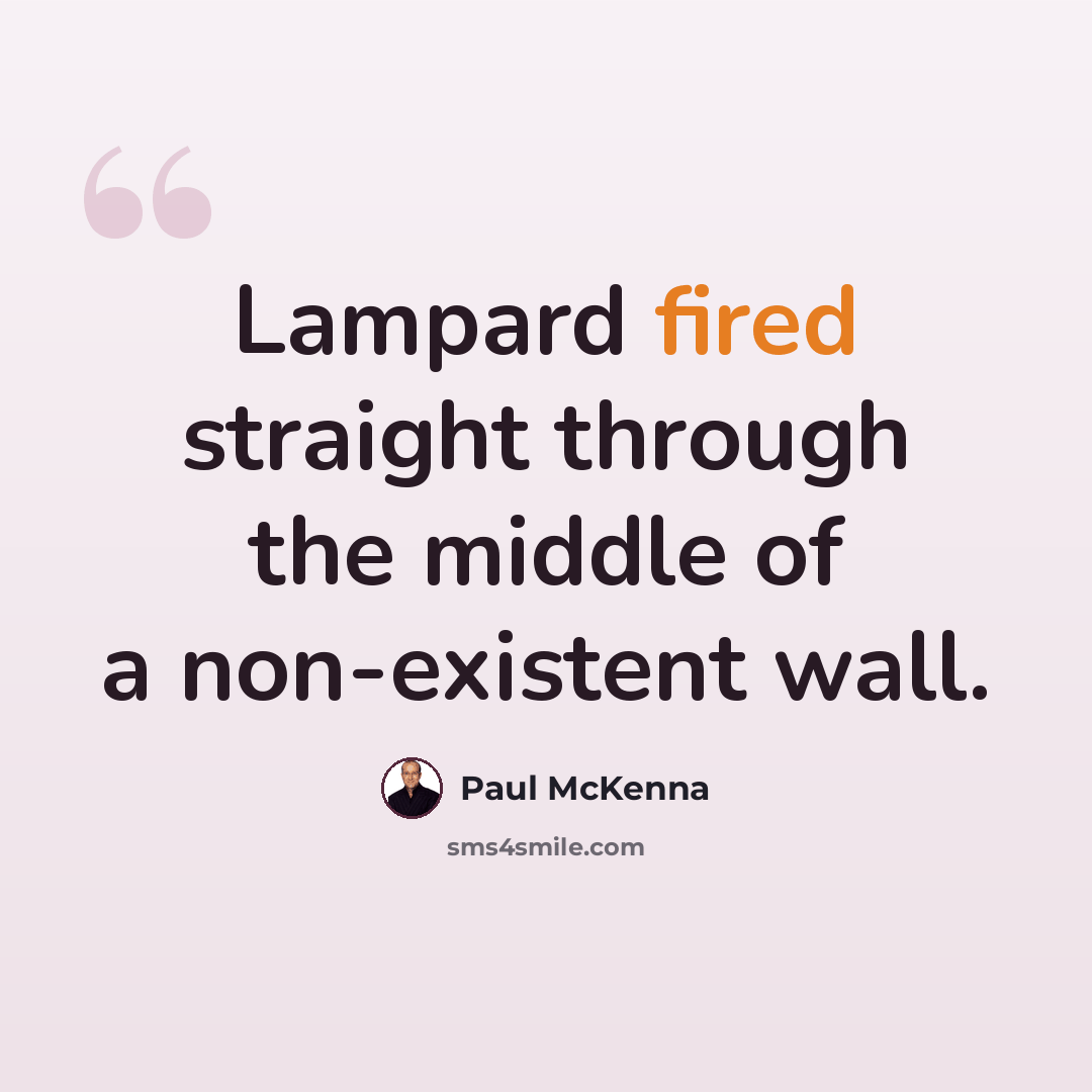 “Lampard fired straight through the middle of a non-existent wall.” quote by Paul McKenna