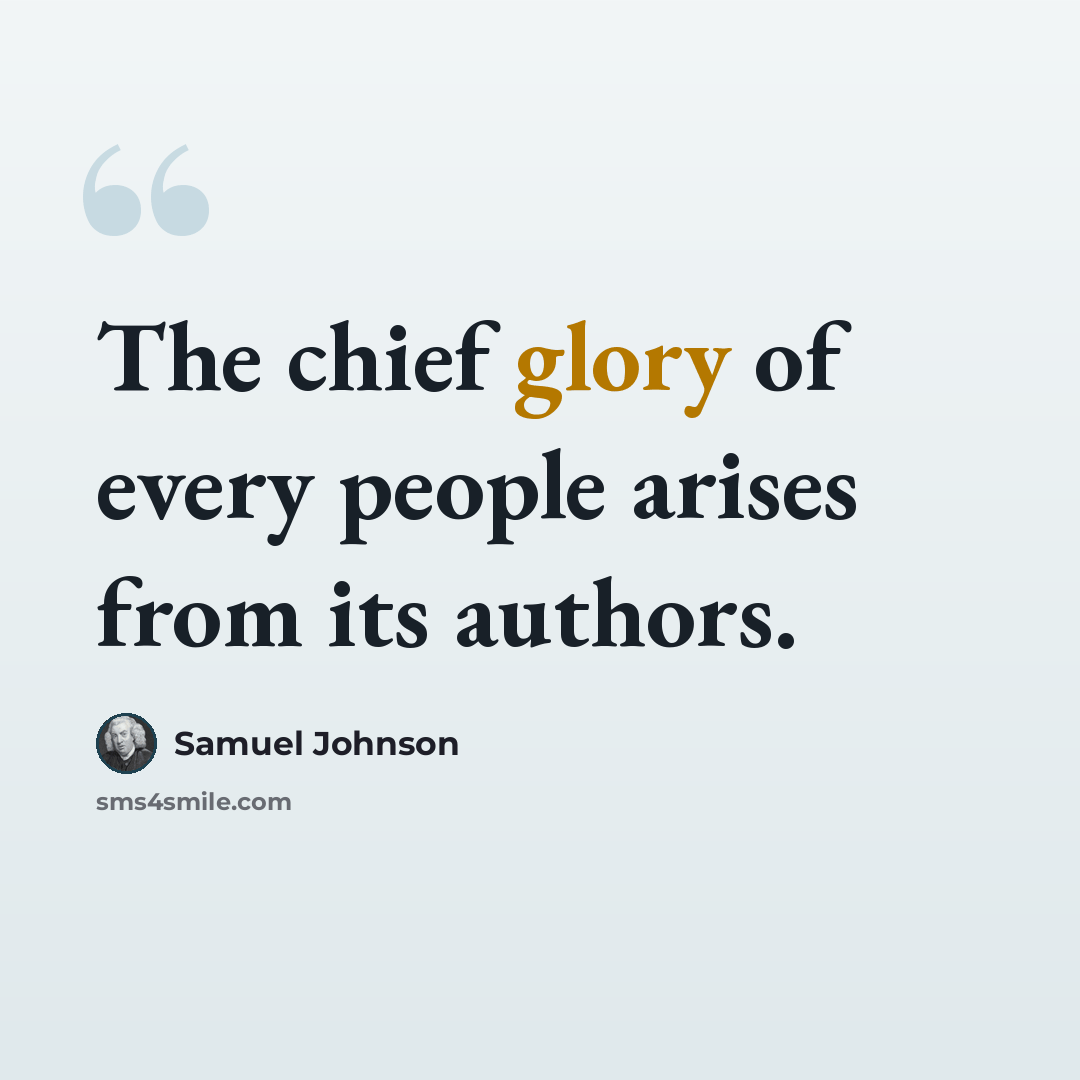 “The chief glory of every people arises from its authors.” quote by Samuel Johnson