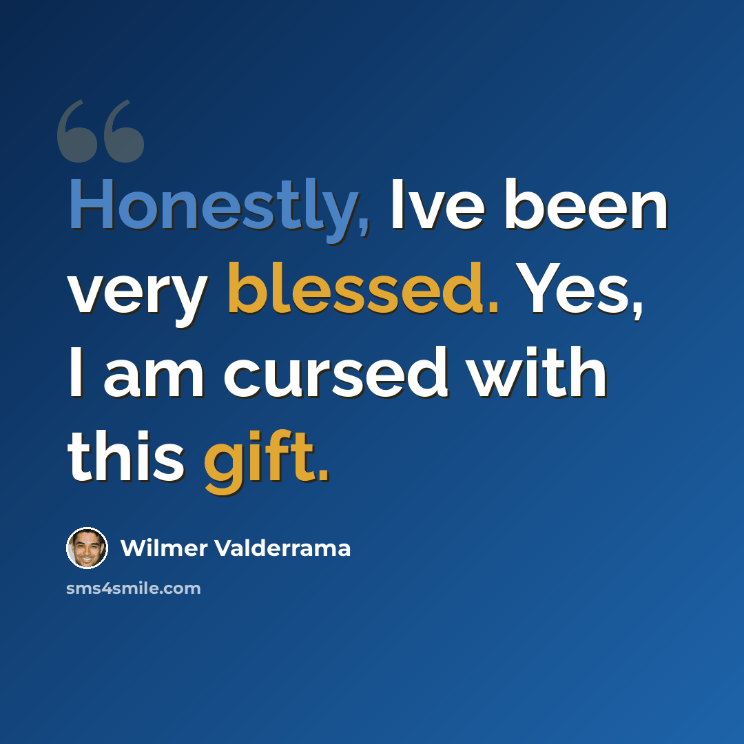 “Honestly, Ive been very blessed. Yes, I am cursed with this gift.” quote by Wilmer Valderrama