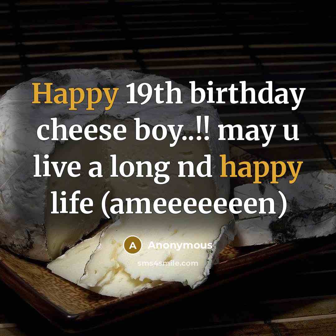“Happy 19th birthday cheese boy..!! may u live a long nd happy life (ameeeeeeen)” quote by Anonymous