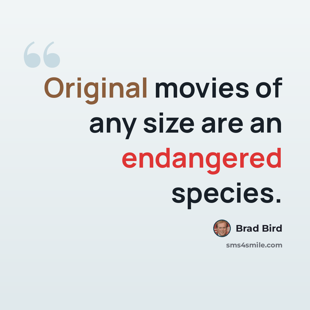 “Original movies of any size are an endangered species.” quote by Brad Bird