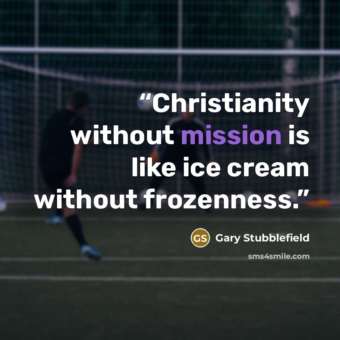 “Christianity without mission is like ice cream without frozenness.” quote by Gary Stubblefield