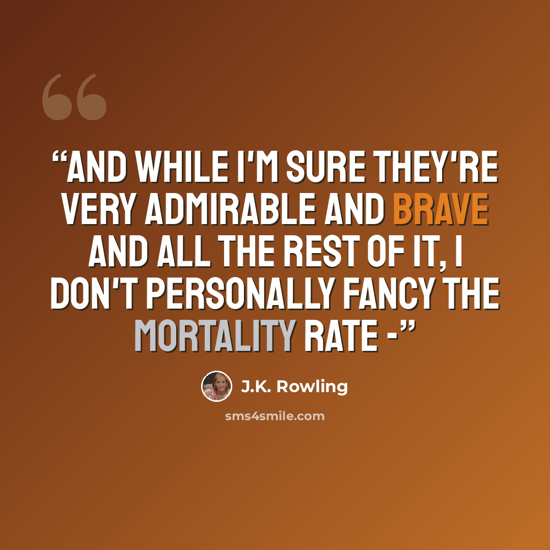 “And while I'm sure they're very admirable and brave and all the rest of it, I don't personally fancy the mortality rate -” quote by J.K. Rowling