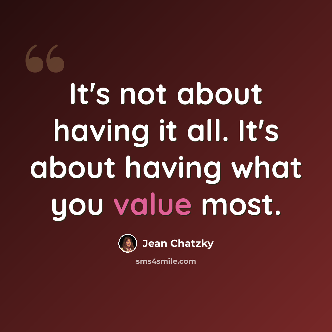 “It's not about having it all. It's about having what you value most.” quote by Jean Chatzky