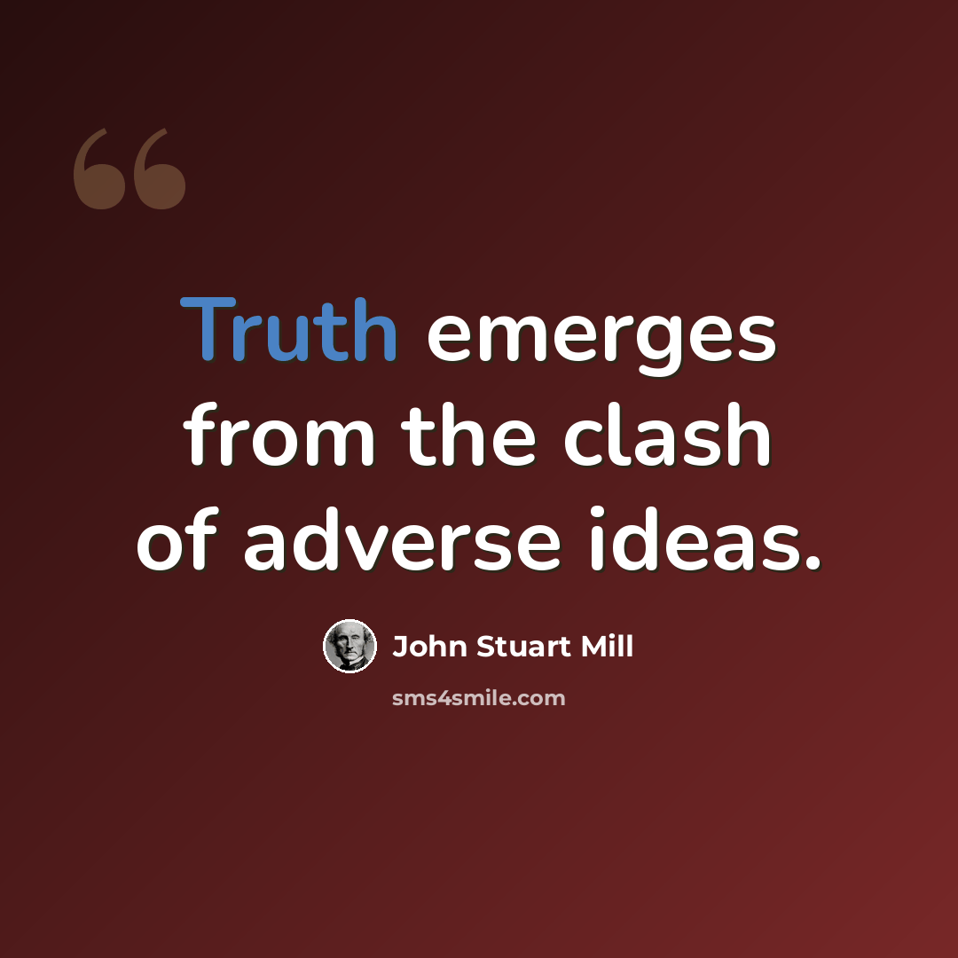 “Truth emerges from the clash of adverse ideas.” quote by John Stuart Mill