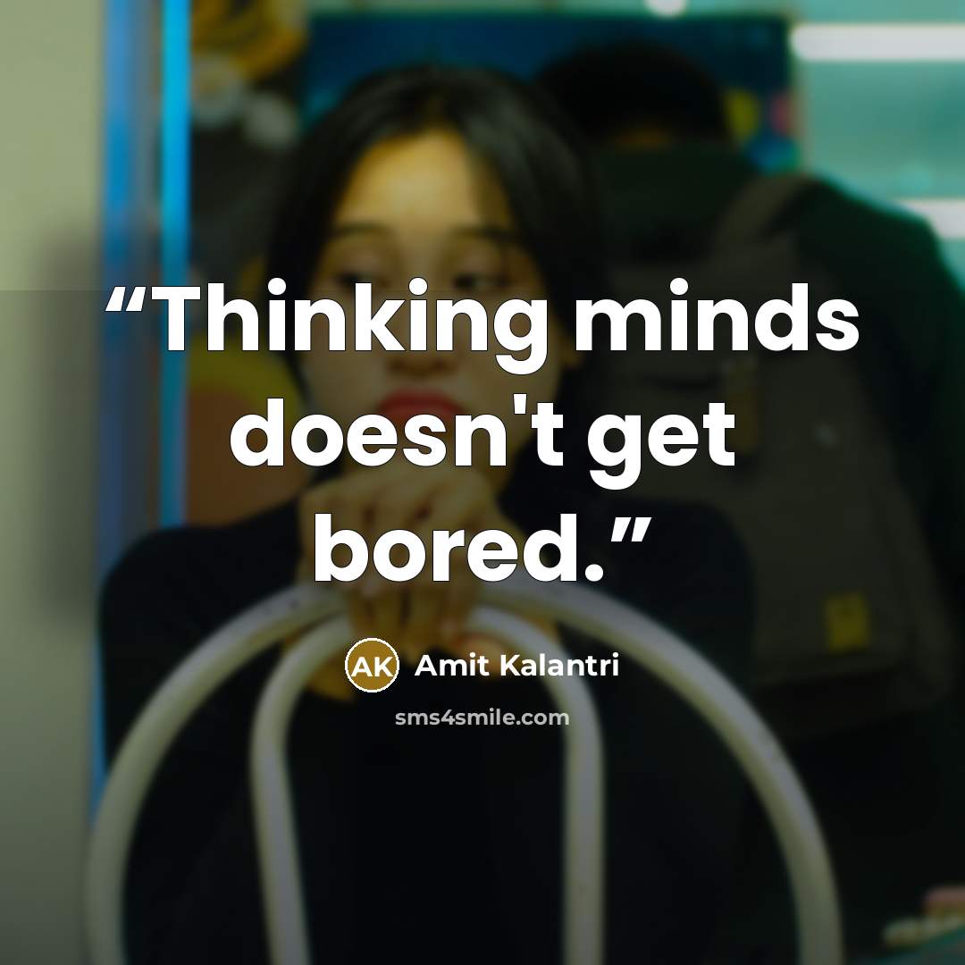 “Thinking minds doesn't get bored.” quote by Amit Kalantri