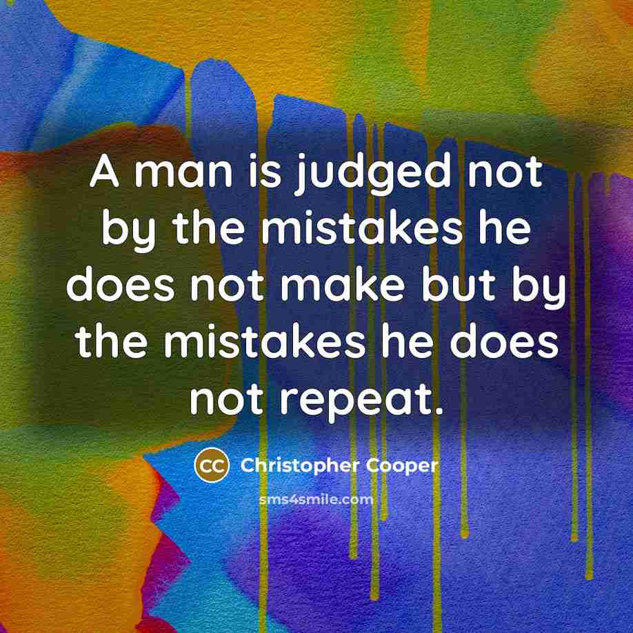 “A man is judged not by the mistakes he does not make but by the mistakes he does not repeat.” quote by Christopher Cooper