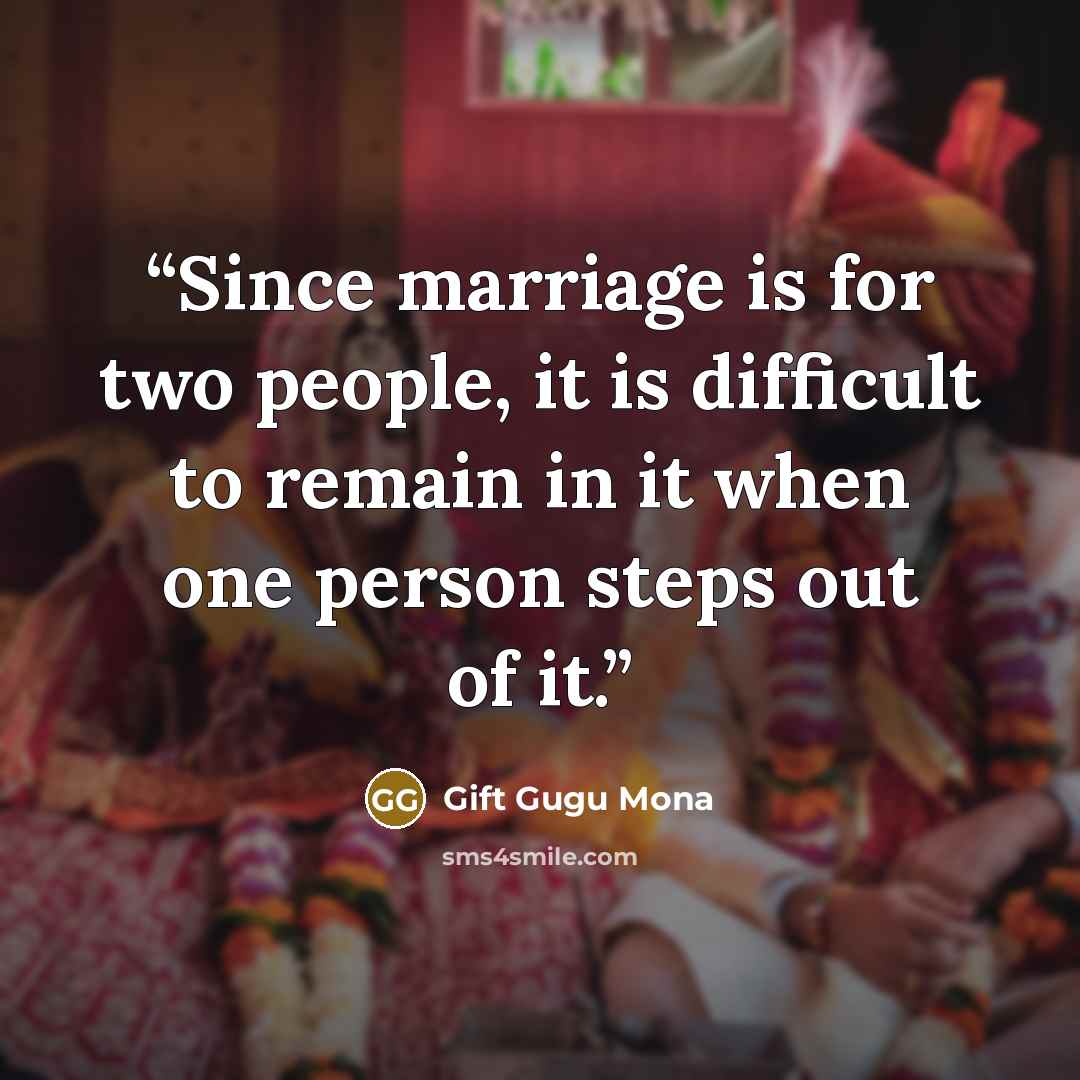 “Since marriage is for two people, it is difficult to remain in it when one person steps out of it.” quote by Gift Gugu Mona