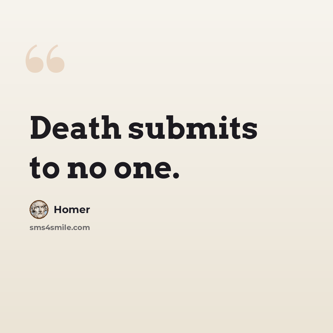 “Death submits to no one.” quote by Homer