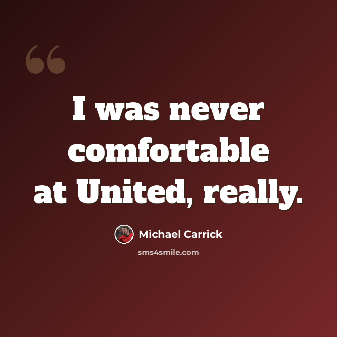 “I was never comfortable at United, really.” quote by Michael Carrick