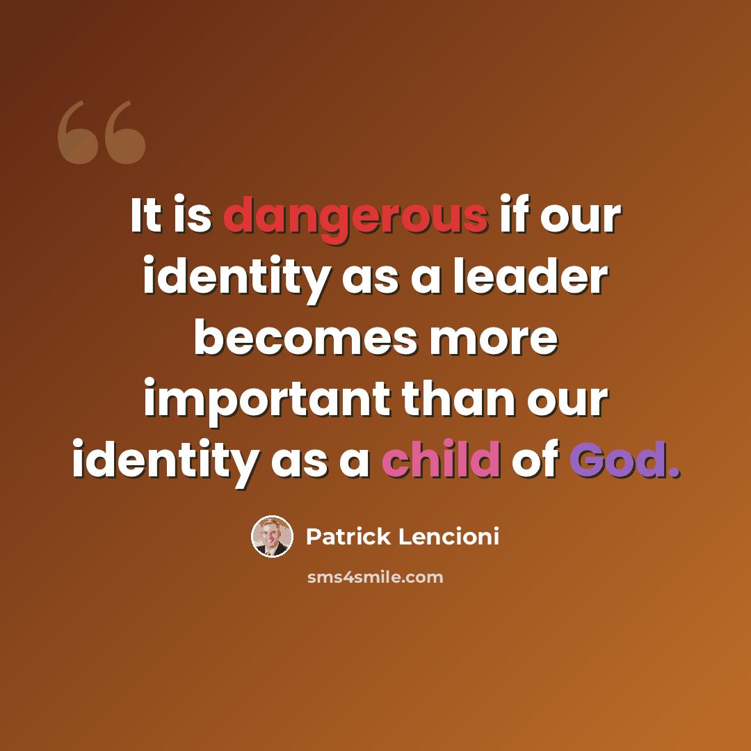 “It is dangerous if our identity as a leader becomes more important than our identity as a child of God.” quote by Patrick Lencioni