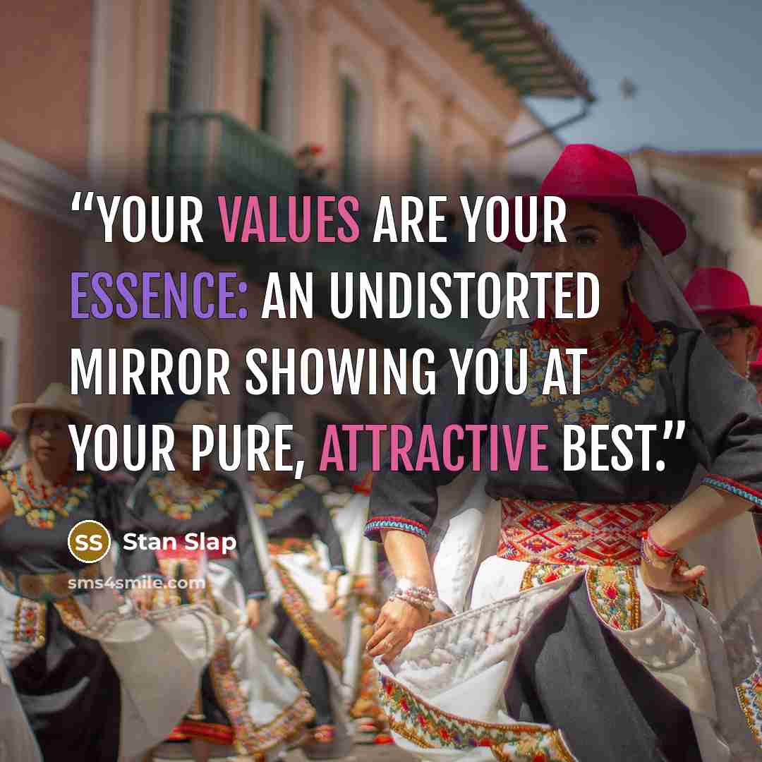 “Your values are your essence: an undistorted mirror showing you at your pure, attractive best.” quote by Stan Slap