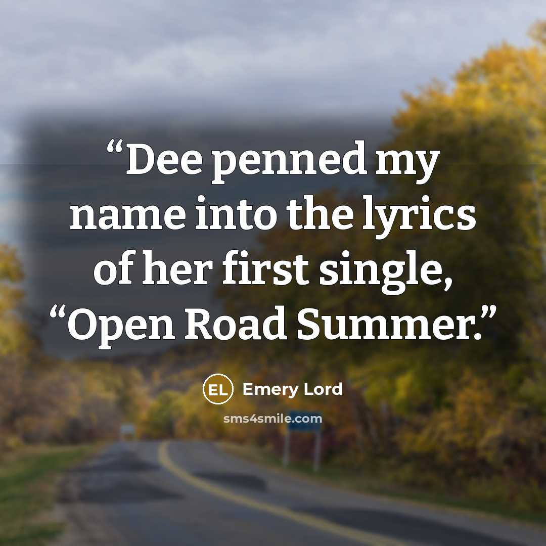 “Dee penned my name into the lyrics of her first single, “Open Road Summer.” quote by Emery Lord