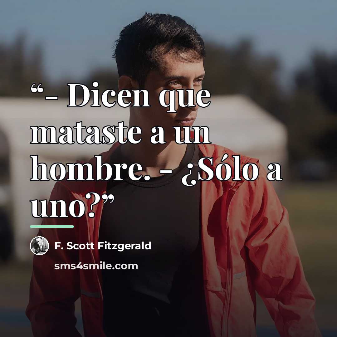 “- Dicen que mataste a un hombre. - ¿Sólo a uno?” quote by F. Scott Fitzgerald