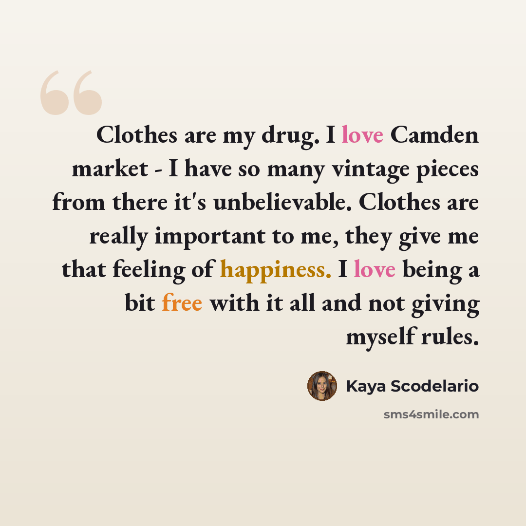 “Clothes are my drug. I love Camden market - I have so many vintage pieces from there it's unbelievable. Clothes are really important to me, they give me that feeling of happiness. I love being a bit free with it all and not giving myself rules.” quote by Kaya Scodelario