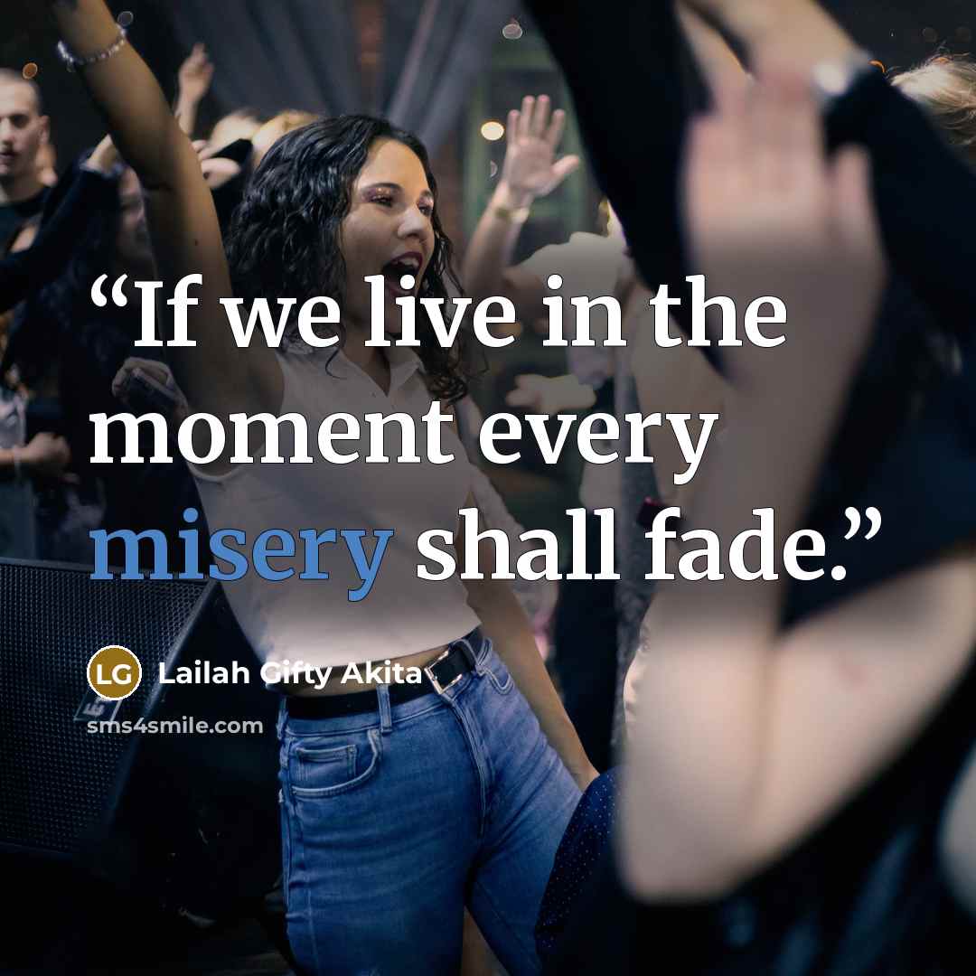 “If we live in the moment every misery shall fade.” quote by Lailah Gifty Akita