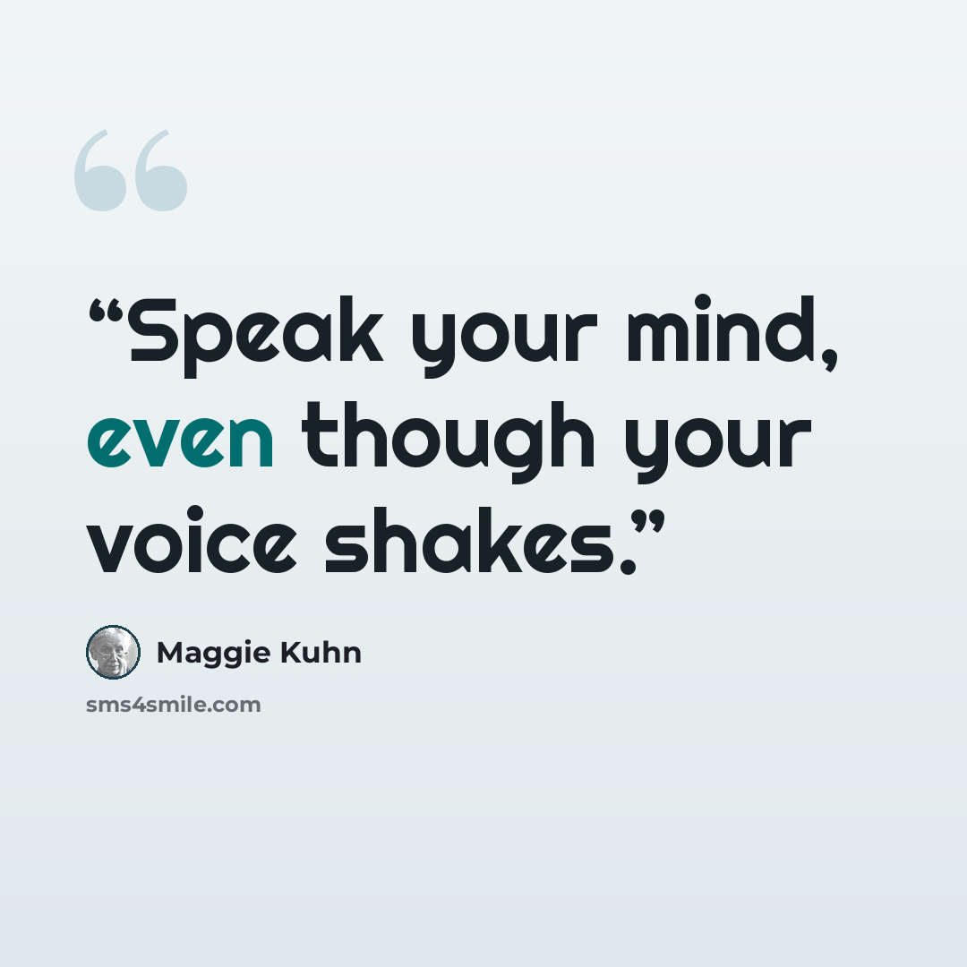 “Speak your mind, even though your voice shakes.” quote by Maggie Kuhn
