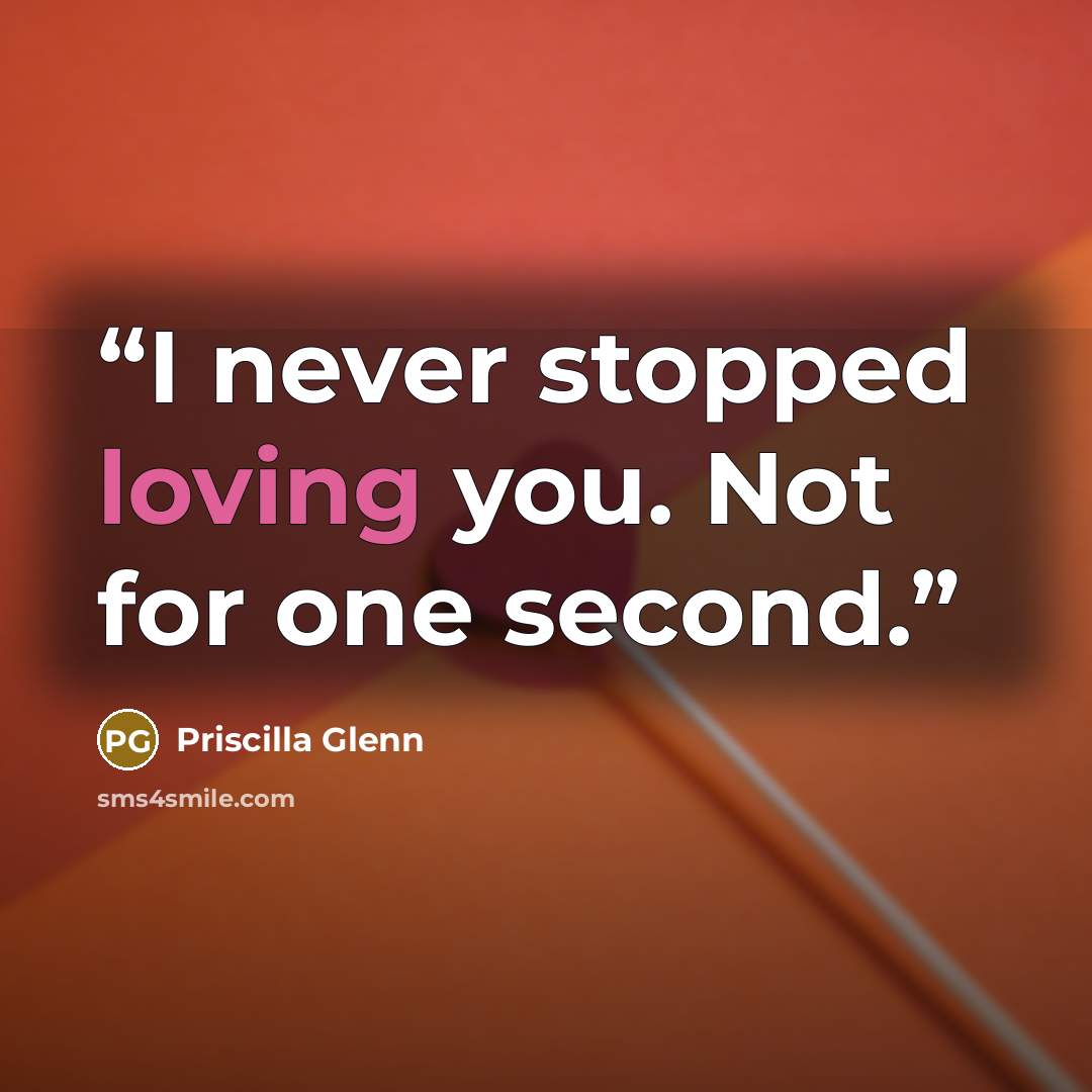 “I never stopped loving you. Not for one second.” quote by Priscilla Glenn