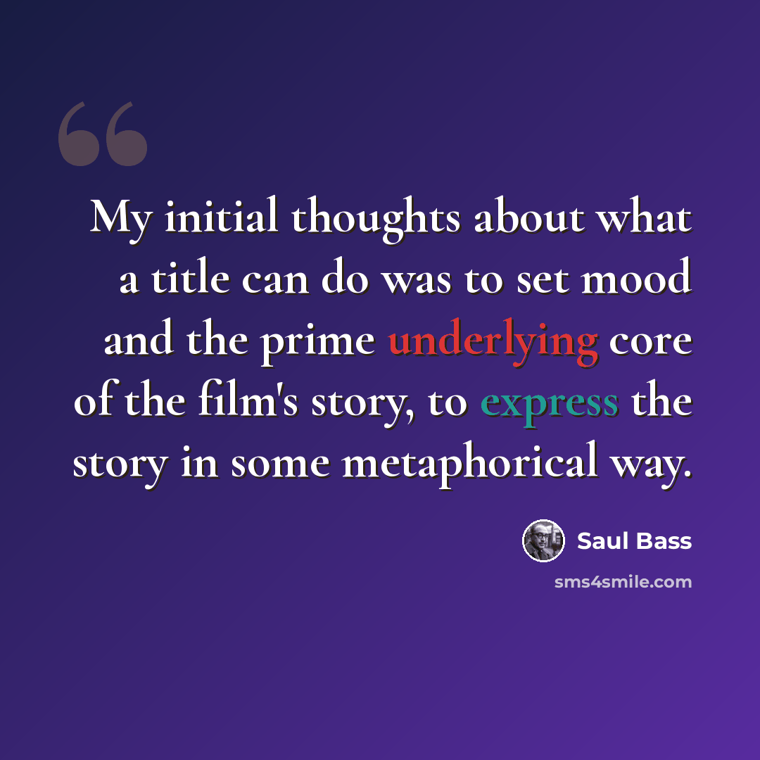 “My initial thoughts about what a title can do was to set mood and the prime underlying core of the film's story, to express the story in some metaphorical way.” quote by Saul Bass