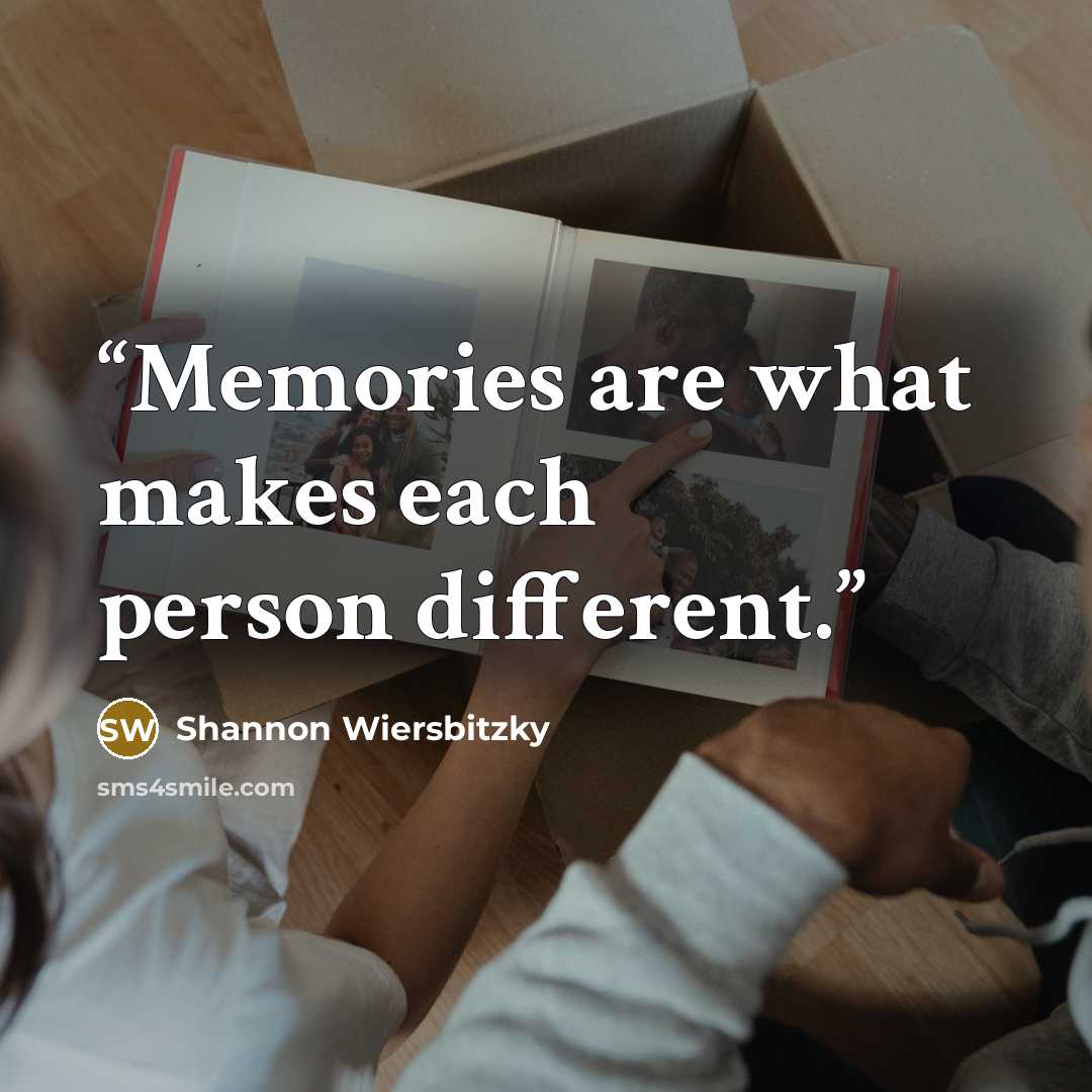 “Memories are what makes each person different.” quote by Shannon Wiersbitzky
