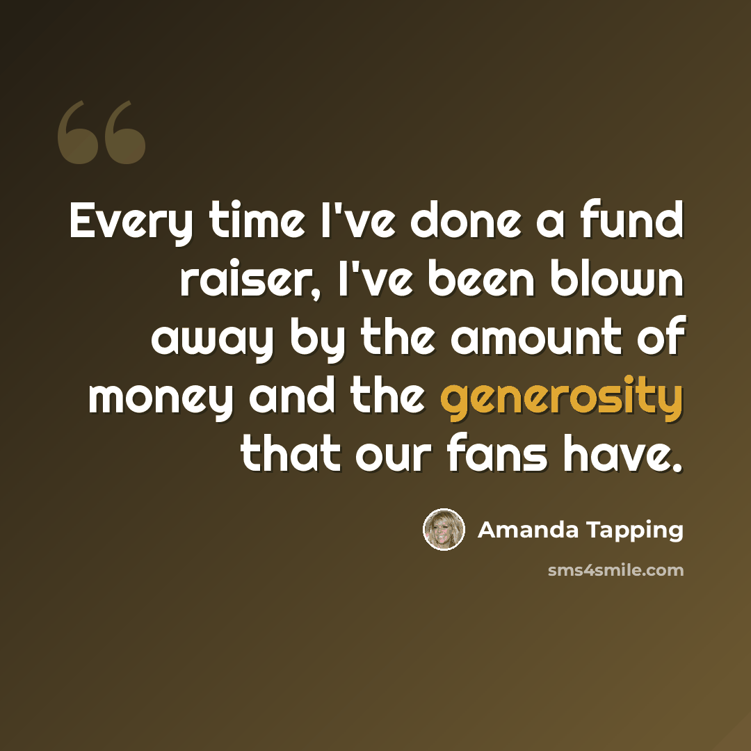 “Every time I've done a fund raiser, I've been blown away by the amount of money and the generosity that our fans have.” quote by Amanda Tapping