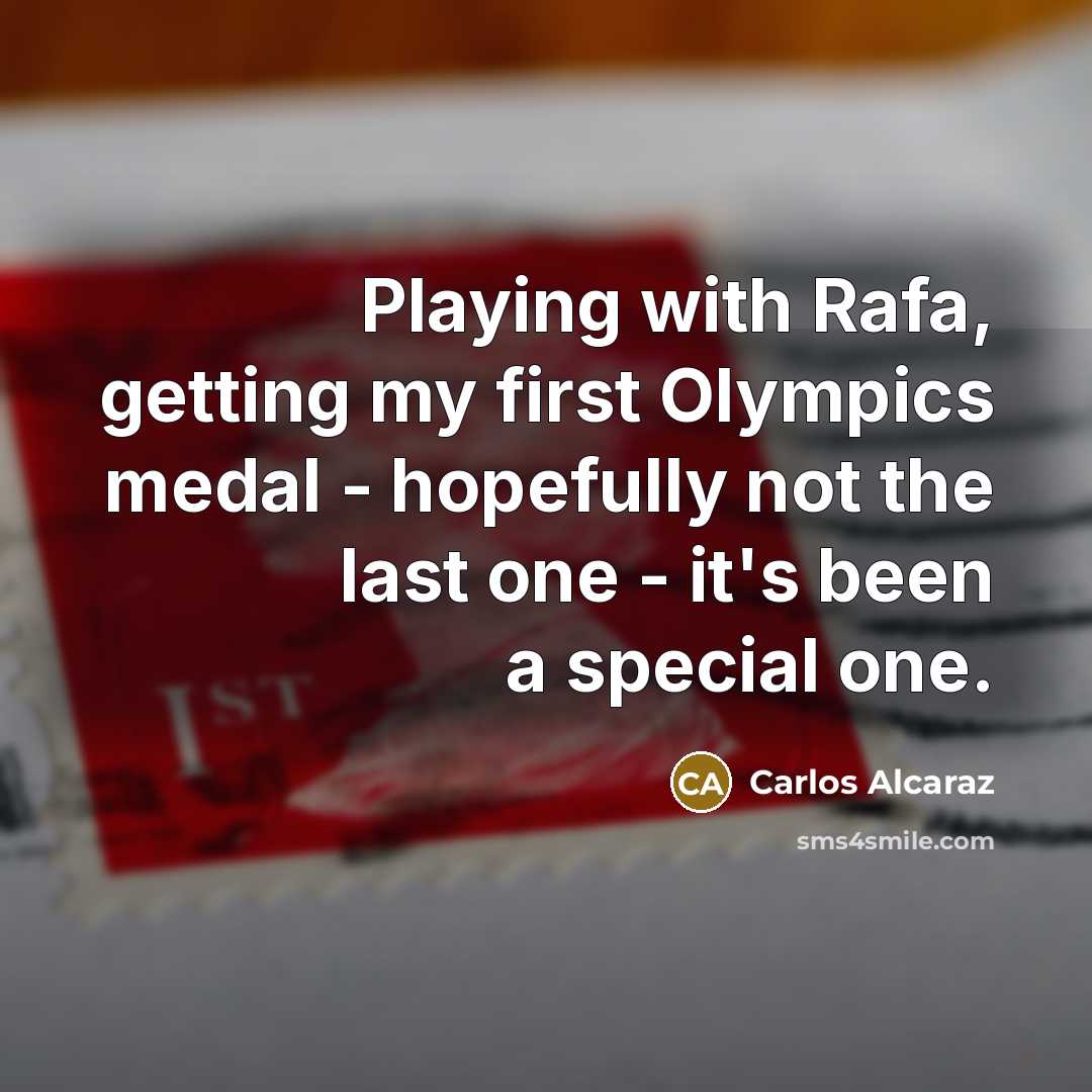“Playing with Rafa, getting my first Olympics medal - hopefully not the last one - it's been a special one.” quote by Carlos Alcaraz