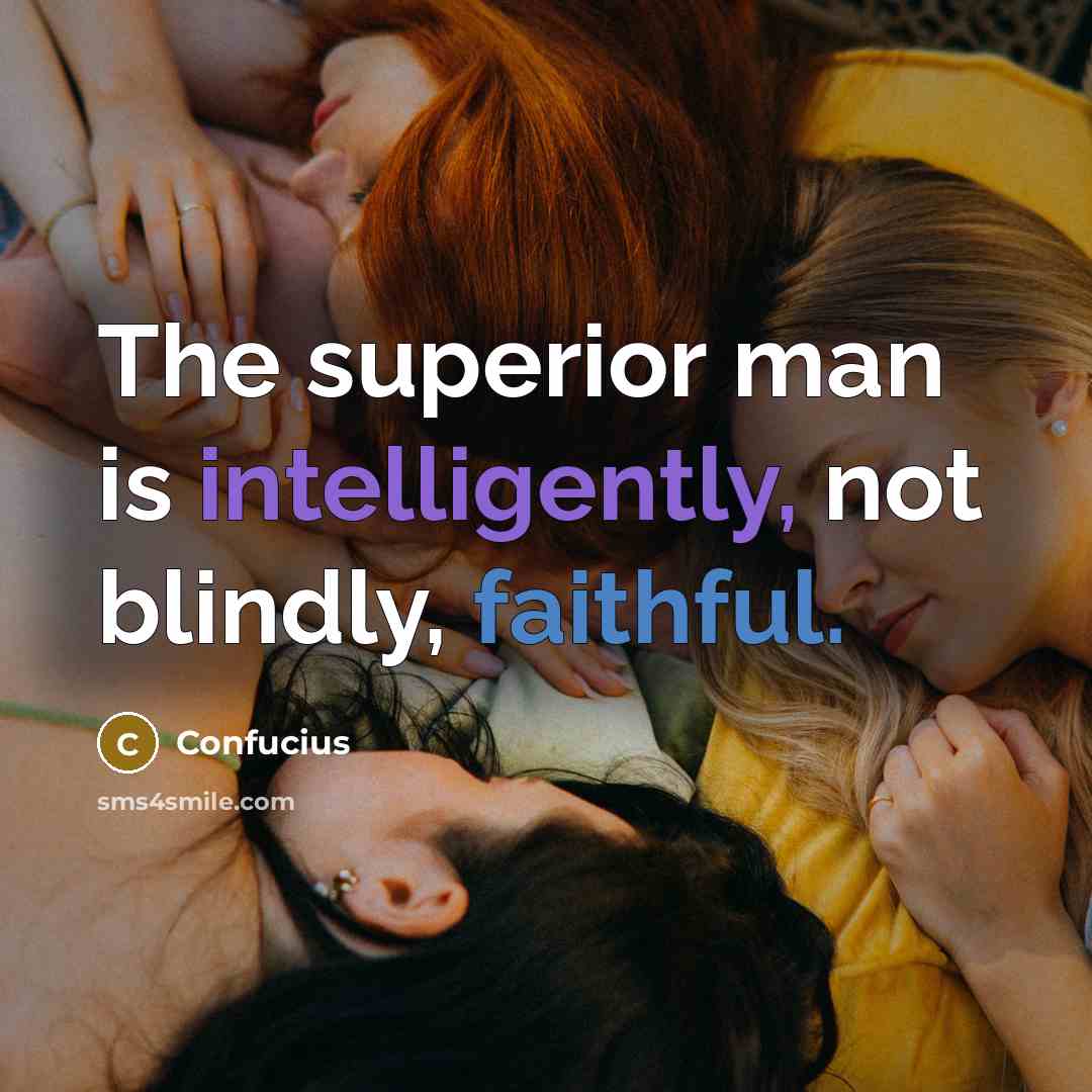 “The superior man is intelligently, not blindly, faithful.” quote by Confucius