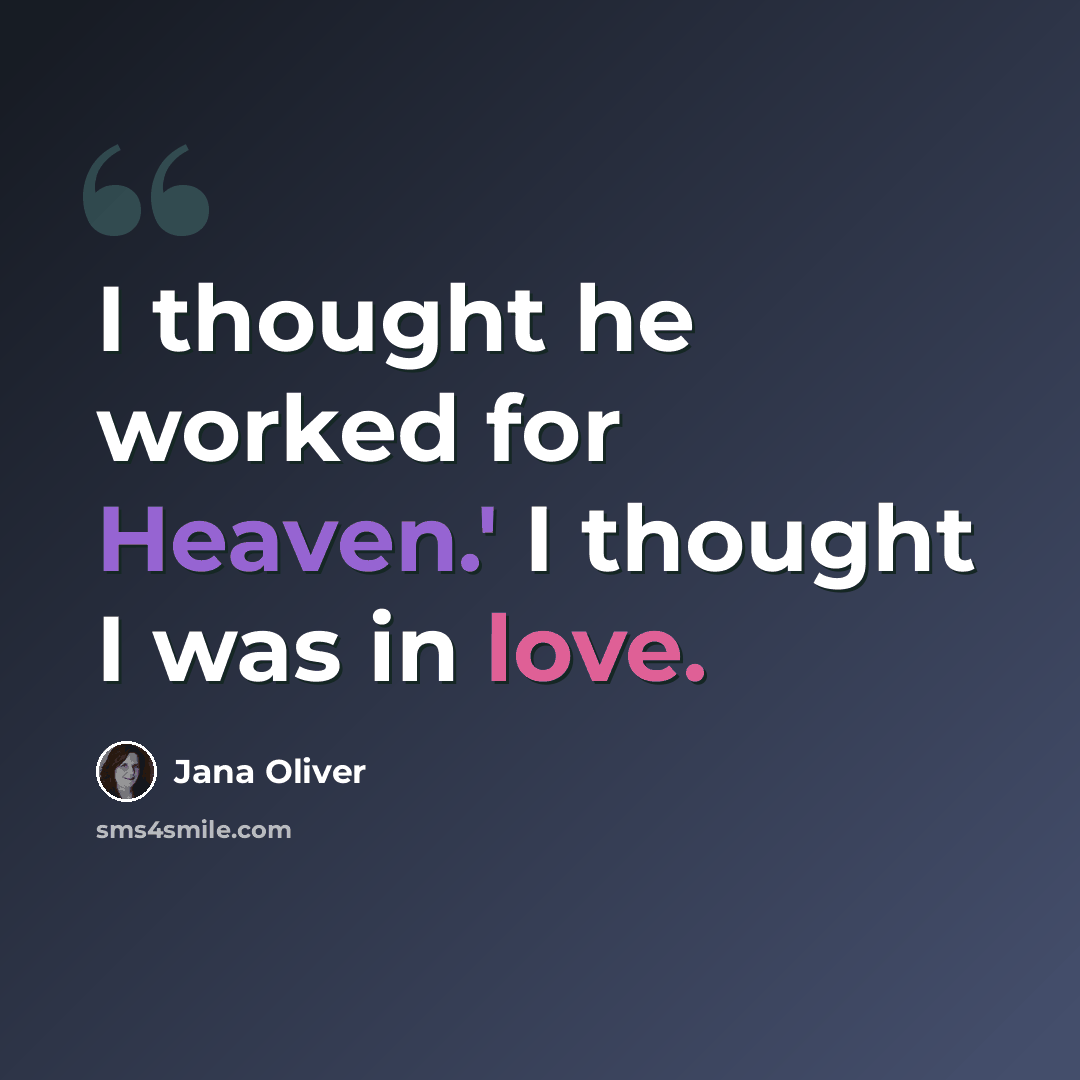 “I thought he worked for Heaven.' I thought I was in love.” quote by Jana Oliver