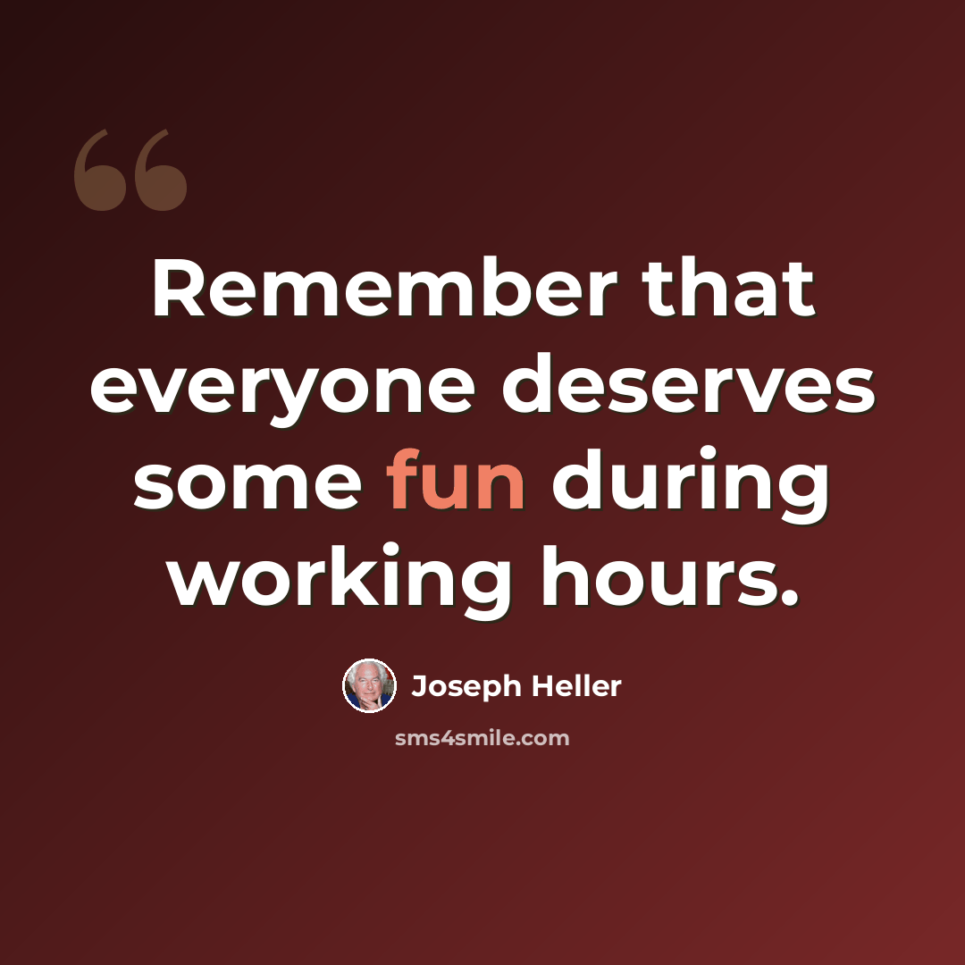 “Remember that everyone deserves some fun during working hours.” quote by Joseph Heller