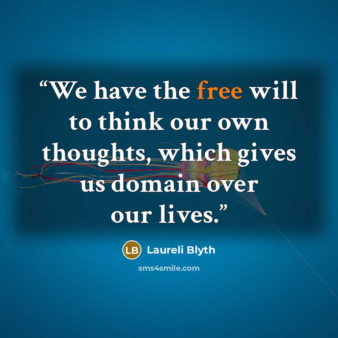 “We have the free will to think our own thoughts, which gives us domain over our lives.” quote by Laureli Blyth
