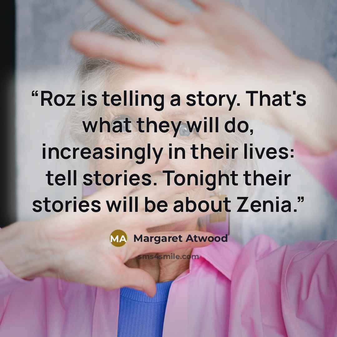 “Roz is telling a story. That's what they will do, increasingly in their lives: tell stories. Tonight their stories will be about Zenia.” quote by Margaret Atwood
