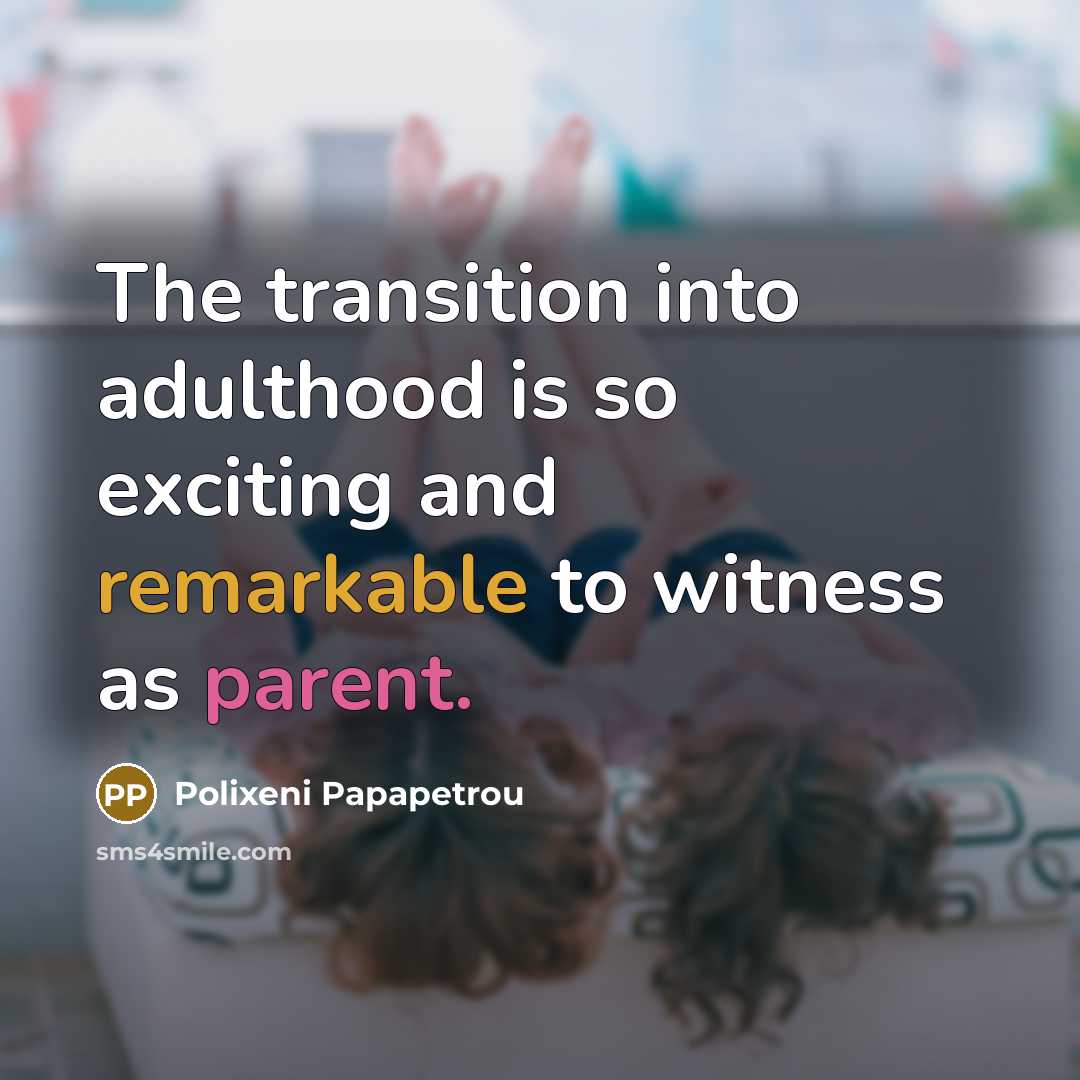 “The transition into adulthood is so exciting and remarkable to witness as parent.” quote by Polixeni Papapetrou