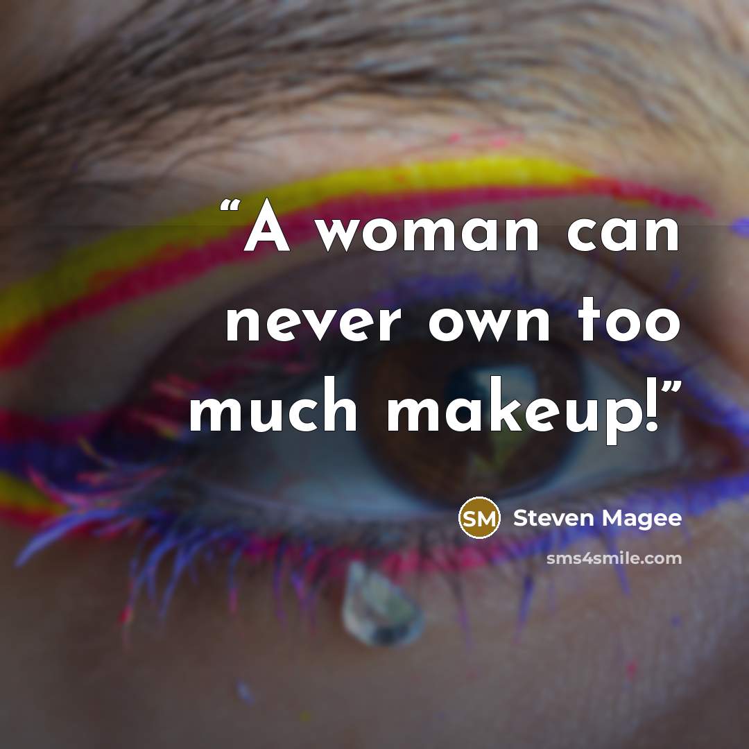 “A woman can never own too much makeup!” quote by Steven Magee