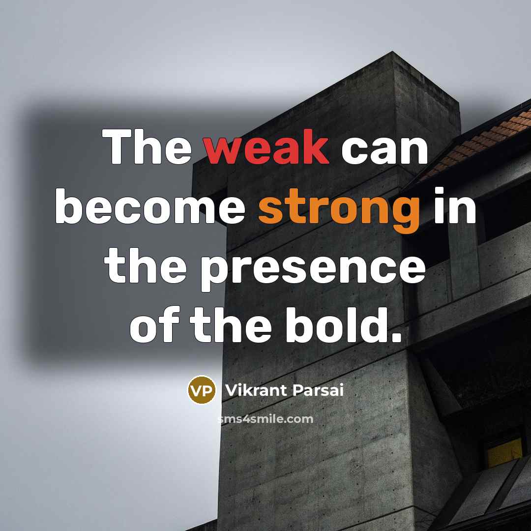 “The weak can become strong in the presence of the bold.” quote by Vikrant Parsai