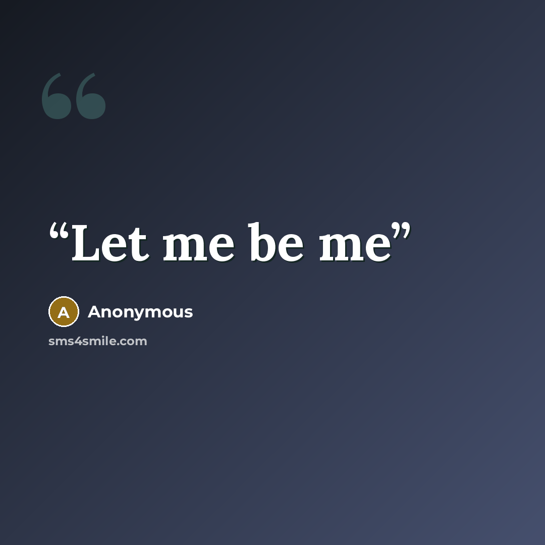 “Let me be me” quote by Anonymous