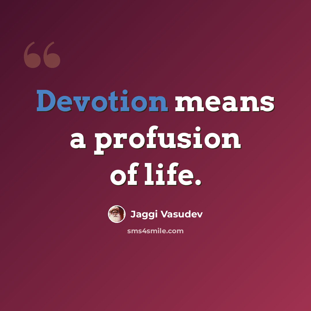 “Devotion means a profusion of life.” quote by Jaggi Vasudev