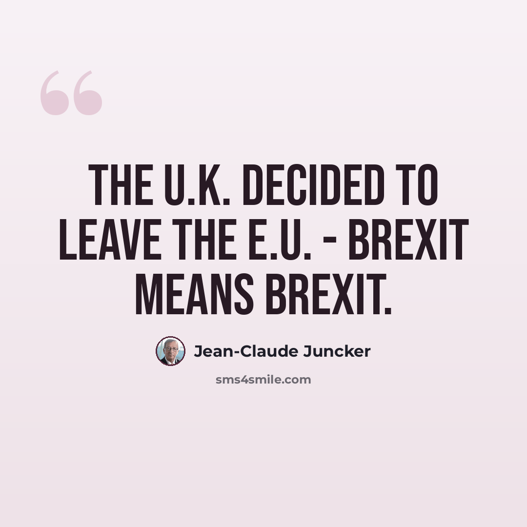 “The U.K. decided to leave the E.U. - Brexit means Brexit.” quote by Jean-Claude Juncker