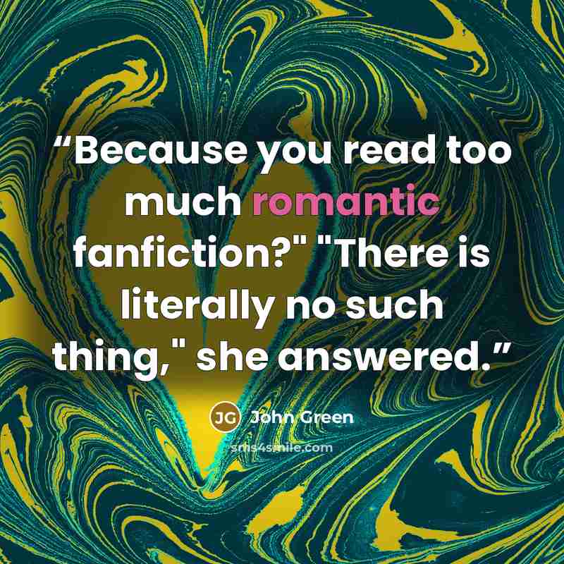 “Because you read too much romantic fanfiction?" "There is literally no such thing," she answered.” quote by John Green