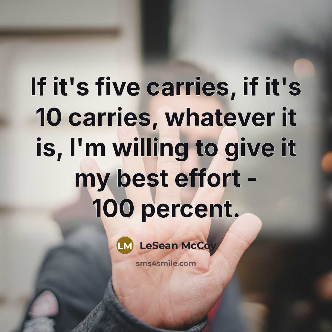 “If it's five carries, if it's 10 carries, whatever it is, I'm willing to give it my best effort - 100 percent.” quote by LeSean McCoy