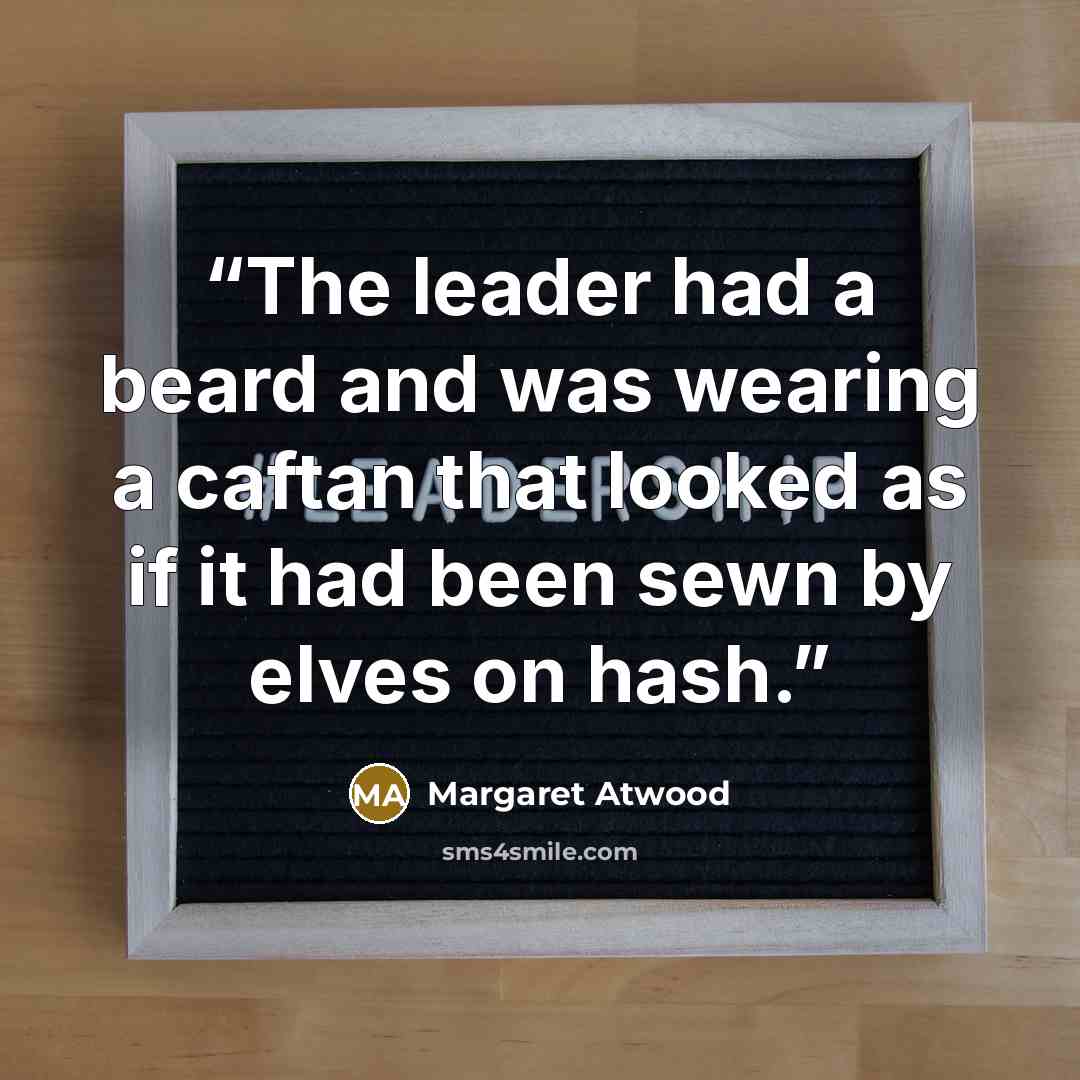 “The leader had a beard and was wearing a caftan that looked as if it had been sewn by elves on hash.” quote by Margaret Atwood