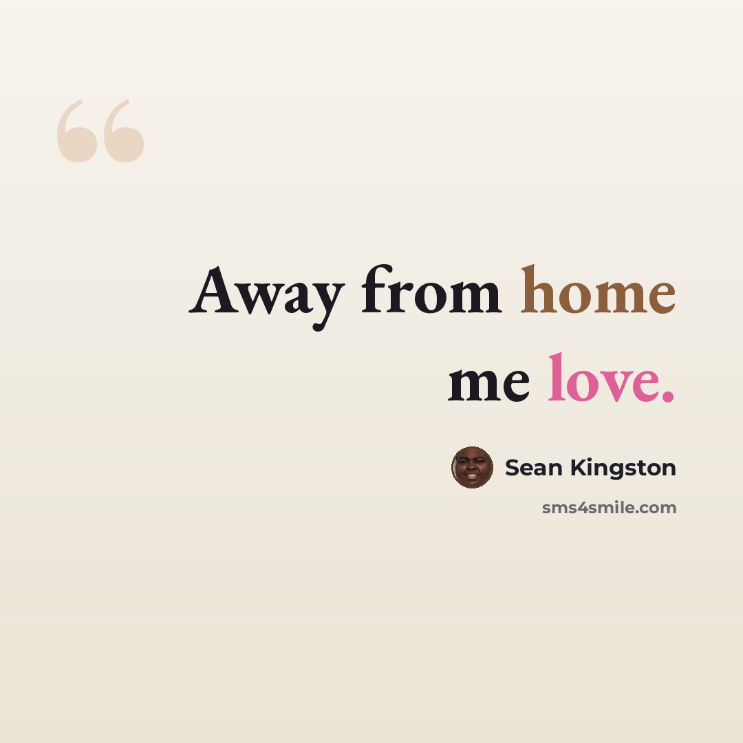 “Away from home me love.” quote by Sean Kingston