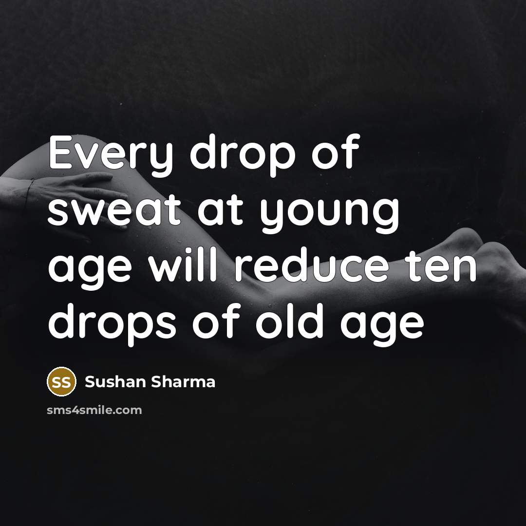 “Every drop of sweat at young age will reduce ten drops of old age” quote by Sushan Sharma