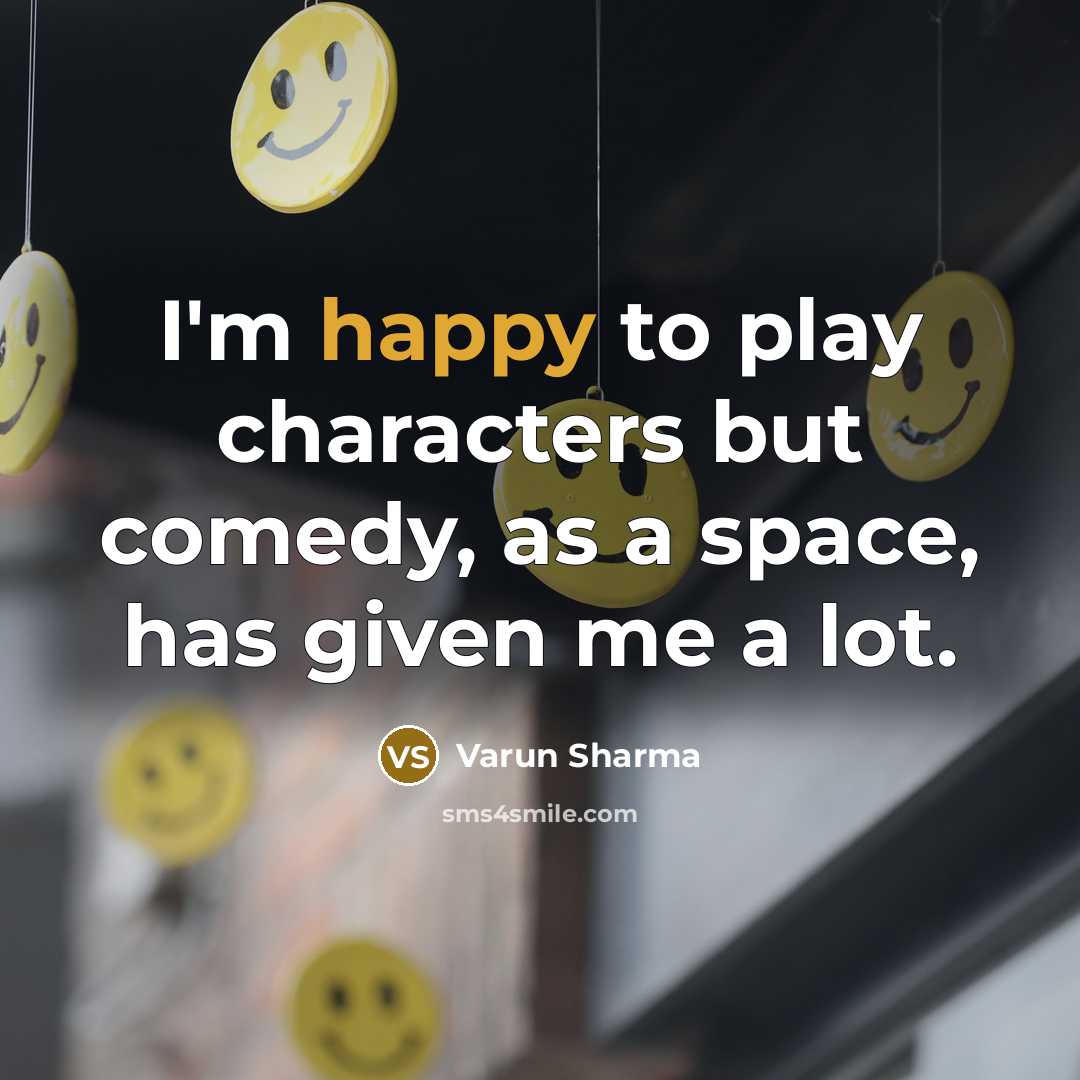 “I'm happy to play characters but comedy, as a space, has given me a lot.” quote by Varun Sharma