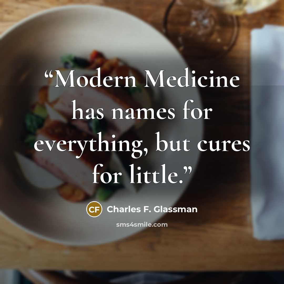 “Modern Medicine has names for everything, but cures for little.” quote by Charles F. Glassman
