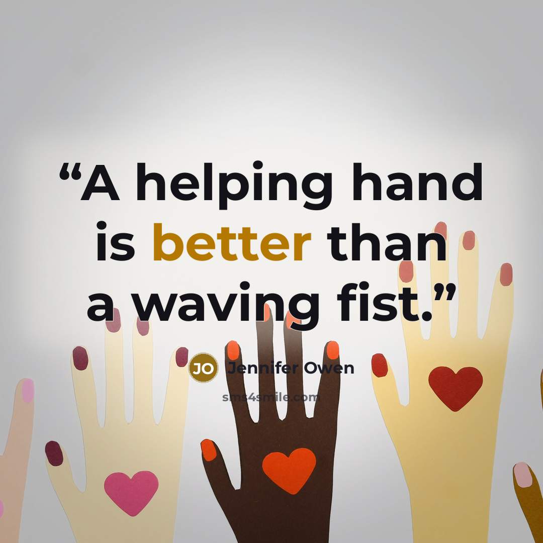 “A helping hand is better than a waving fist.” quote by Jennifer Owen