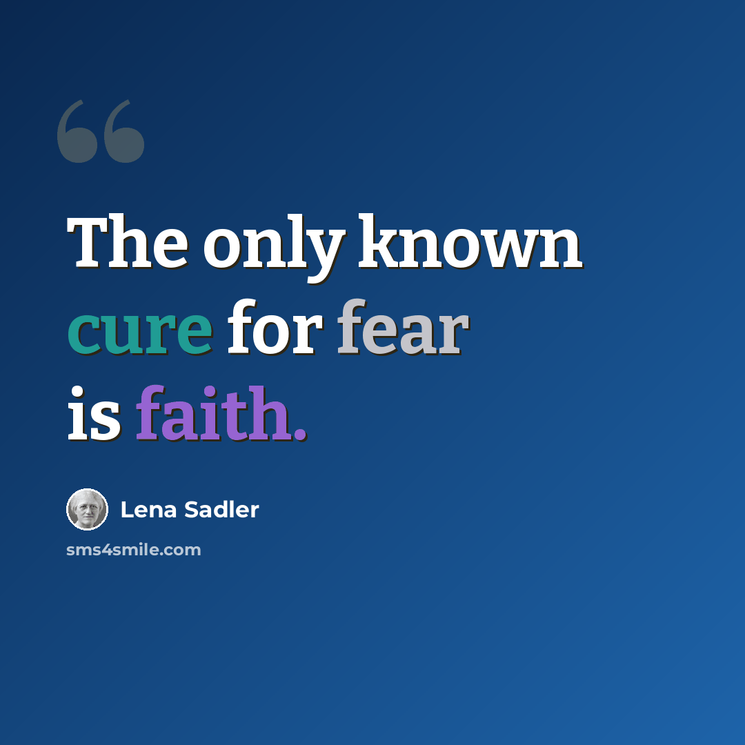 “The only known cure for fear is faith.” quote by Lena Sadler