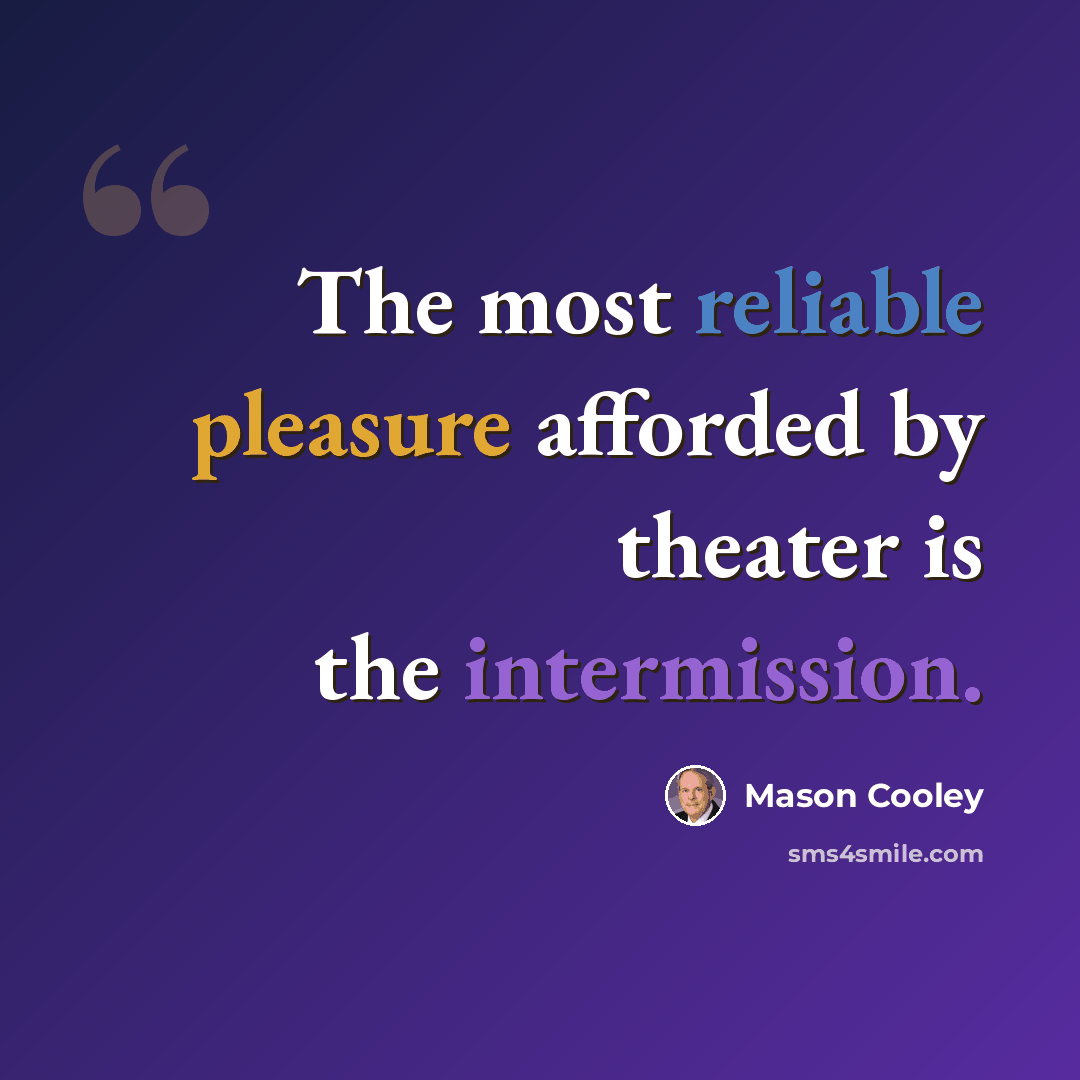 “The most reliable pleasure afforded by theater is the intermission.” quote by Mason Cooley